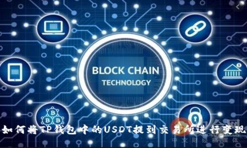 如何将TP钱包中的USDT提到交易所进行变现