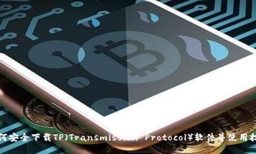 如何安全下载TP（Transmission Protocol）软件并使用技巧