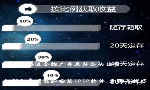 思考一个适合推广并且符合的优秀  

  
如何免费下载和安装TPTP软件：步骤与技巧