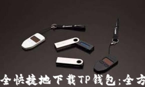 
如何安全快捷地下载TP钱包：全方位指南