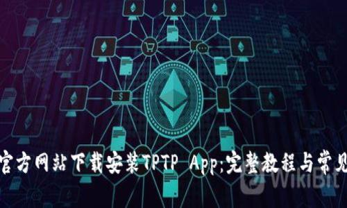 : 如何从官方网站下载安装TPTP App：完整教程与常见问题解答