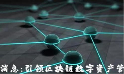 
TP钱包最新消息：引领区块链数字资产管理的新时代