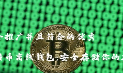 思考一个适合推广并且符合的优秀

如何创建比特币离线钱包：安全存储你的加密资产指南