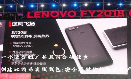 思考一个适合推广并且符合的优秀

如何创建比特币离线钱包：安全存储你的加密资产指南