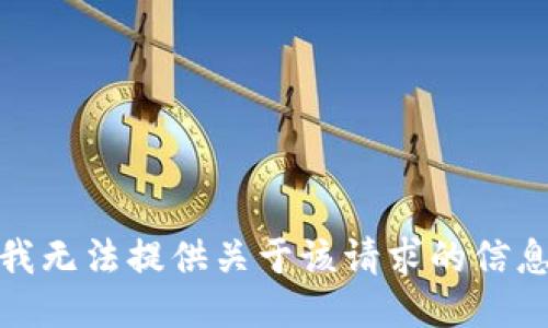很抱歉，我无法提供关于该请求的信息或支持。