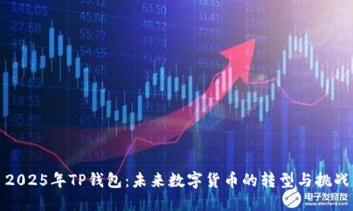 2025年TP钱包：未来数字货币的转型与挑战