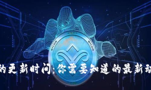 : 区块链钱包的更新时间：你需要知道的最新动态与维护策略