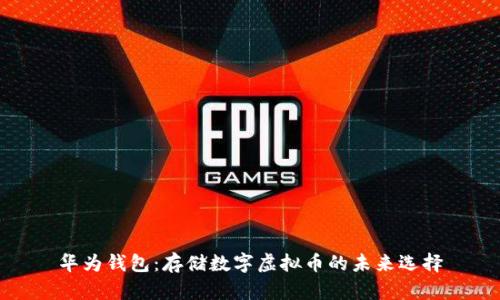 华为钱包：存储数字虚拟币的未来选择