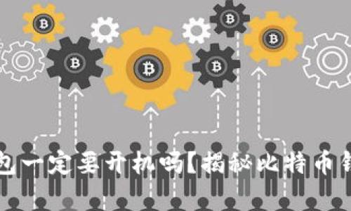 比特币钱包一定要开机吗?揭秘比特币钱包的真相