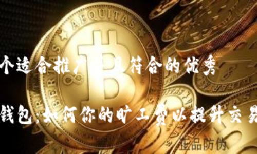 思考一个适合推广并且符合的优秀

以太坊钱包：如何你的旷工费以提升交易成功率