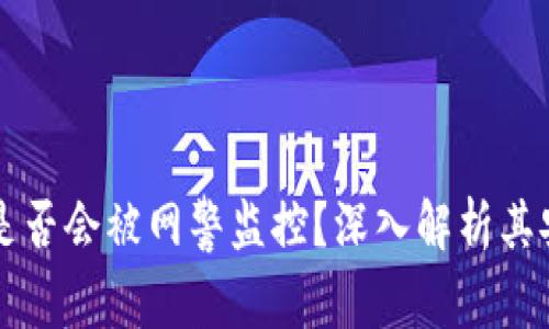 区块链钱包交易是否会被网警监控？深入解析其安全性与隐私保护