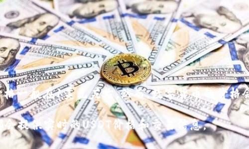 在2023年10月之前，USDT（蒂达币）的价格通常与美元保持非常接近的1:1比率。因此，USDT的价格一般在1美元左右。然而，数字货币的价格会受到市场供需、交易所波动等多种因素的影响，因此USDT的具体价格可能会在一定范围内波动。

建议您查看实时行情网站或应用，以获得USDT的最新价格信息。大多数主流的加密货币交易所都会提供实时的USDT价格和交易信息。