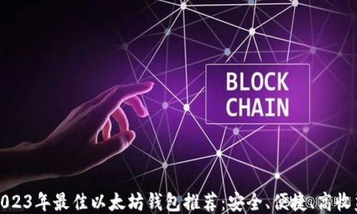 
2023年最佳以太坊钱包推荐：安全、便捷、高收益