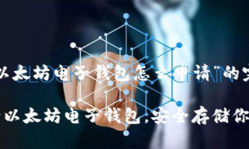 以下是关于“以太坊电子钱包怎么申请”的完整内容示例：

如何轻松申请以太坊电子钱包，安全存储你的数字资产