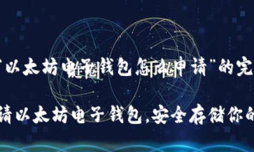 以下是关于“以太坊电子钱包怎么申请”的完整内容示例：

如何轻松申请以太坊电子钱包，安全存储你的数字资产