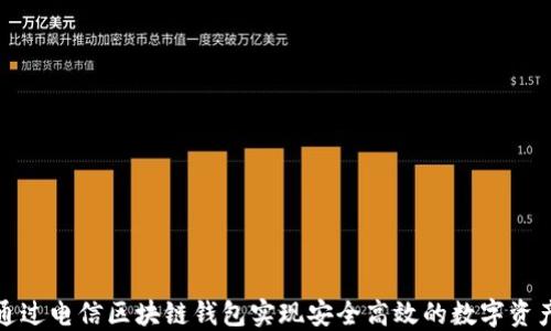 
如何通过电信区块链钱包实现安全高效的数字资产管理