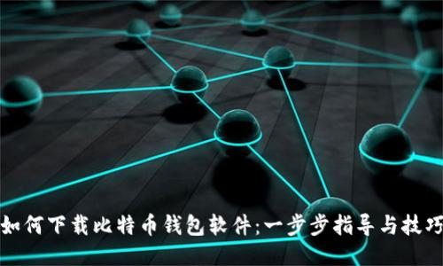 如何下载比特币钱包软件：一步步指导与技巧