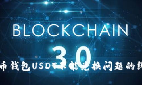 解决火币钱包USDT不能兑换问题的终极指南