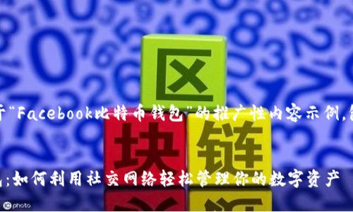 注意:下面是一个关于“Facebook比特币钱包”的推广性内容示例,包括的和相关关键词。
Facebook比特币钱包:如何利用社交网络轻松管理你的数字资产