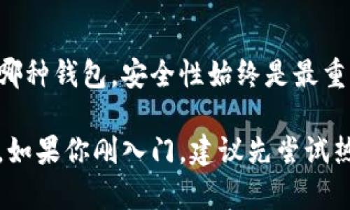 区块链管理钱包的类型解析：如何选择适合你的钱包？

区块链, 管理钱包, 钱包类型, 数字货币/guanjianci

区块链技术不断发展，数字货币的普及使得“钱包”这一概念变得越来越重要。在这里，钱包不仅仅是一个存储工具，它还承载着用户对数字资产的管理和安全保障。针对不同的需求和使用场景，区块链管理钱包可以分为多种类型。本文将详细介绍这些钱包的特点、优缺点，帮助大家选择适合自己的钱包。

什么是区块链管理钱包？

区块链管理钱包是用来存储、管理和交易数字货币的工具。它允许用户进行资产转移、查看余额、生成新地址等操作。钱包的主要功能是保存私钥，私钥是用户访问其数字资产的唯一凭证。

随着市场上数字货币种类的增加，选择合适的钱包显得尤为重要。不同类型的钱包各有优势与劣势。了解它们的区别，可以帮助用户更好地管理自己的投资。

区块链钱包的主要类型

区块链管理钱包主要可以分为以下几种类型：

1. 热钱包（Hot Wallets）

热钱包是指连接到互联网的数字钱包。这类钱包的主要特点是使用非常方便，支持快速交易，适合进行频繁的买卖和交易。

优点：
ul
    li操作简单，用户界面友好，适合初学者。/li
    li支持多种交易功能，如即时交换、快速转账等。/li
    li方便与其他交易所或平台相连接。/li
/ul

缺点：
ul
    li安全性较低，容易受到黑客攻击。/li
    li私钥存储在线，存在被盗的风险。/li
/ul

2. 冷钱包（Cold Wallets）

冷钱包是完全离线的数字钱包，提供了非常高的安全性。常见的冷钱包有硬件钱包和纸钱包。

优点：
ul
    li安全性高，私钥离线存储，不易被黑客攻击。/li
    li适合长期持有，不需要频繁操作。/li
/ul

缺点：
ul
    li使用不便，交易速度较慢。/li
    li如果丢失硬件钱包或纸钱包，资产可能无法找回。/li
/ul

3. 硬件钱包（Hardware Wallets）

硬件钱包是一种特殊类型的冷钱包，设备如USB可以用来存储私钥。因其安全性高而受到广泛欢迎。

优点：
ul
    li非常安全，私钥在设备内部，极难被攻击。/li
    li用户只需插入USB，即可随时使用。/li
/ul

缺点：
ul
    li购买成本较高。/li
    li不适合小额频繁交易，较为麻烦。/li
/ul

4. 移动钱包（Mobile Wallets）

移动钱包是安装在手机上的应用程序，用户可以随时随地进行交易。通常是热钱包的一种。

优点：
ul
    li随身携带，极大地便利了用户的日常交易。/li
    li许多移动钱包支持二维码支付，方便快捷。/li
/ul

缺点：
ul
    li安全性相对较低，容易受到手机病毒或恶意软件的攻击。/li
    li手机丢失或被盗，极可能导致数字资产的损失。/li
/ul

5. 桌面钱包（Desktop Wallets）

桌面钱包是在电脑上下载并安装的软件钱包。用户可以直接在电脑上管理自己的数字资产。

优点：
ul
    li相对安全，用户可以控制自己的私钥。/li
    li功能全面，支持多种数字货币。/li
/ul

缺点：
ul
    li如果电脑感染病毒，可能导致资产被盗。/li
    li不如热钱包那样方便快捷。/li
/ul

哪个钱包最适合你？

选择合适的区块链管理钱包，首先要考虑自己的需求和使用场景。如果你是新手，热钱包可能是一个不错的起点。如果你打算长期持有数字资产，冷钱包或硬件钱包会更安全。

另外，如果你经常进行小额交易，移动钱包可能会提高交易的效率。而对于那些频繁进行大额交易的用户，桌面钱包或硬件钱包可能更为合适。

安全性与备份

无论选择哪种类型的钱包，安全性都是首要考虑的因素。以下是一些增加安全性的小贴士：

ul
    li定期备份钱包文件，确保可以恢复资产。/li
    li选择强密码，避免使用简单易记的密码。/li
    li启用双重认证功能，增加额外的安全保护。/li
/ul

总结

区块链管理钱包有多种类型，每种钱包都有其独特的优缺点。理解这些钱包的特点，有助于用户更有效地管理自己的数字资产。无论选择哪种钱包，安全性始终是最重要的因素。希望本文能对你选择合适的钱包有所帮助！

随着区块链技术的不断发展，新型的钱包也层出不穷。未来可能出现更多功能更强、用户体验更好的钱包，大家也应不断保持学习与关注。如果你刚入门，建议先尝试热钱包，逐步向冷钱包或硬件钱包过渡，确保资产的安全。