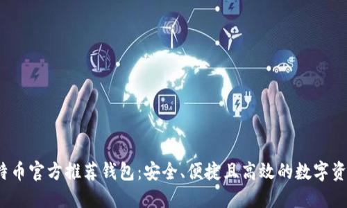 2023年比特币官方推荐钱包:安全、便捷且高效的数字资产管理工具