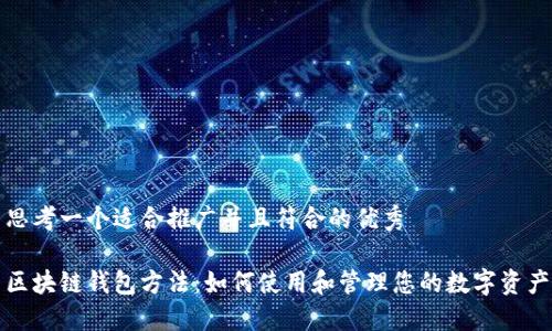 思考一个适合推广并且符合的优秀

区块链钱包方法：如何使用和管理您的数字资产