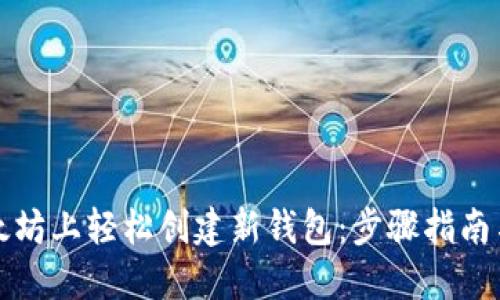 如何在以太坊上轻松创建新钱包：步骤指南与最佳实践