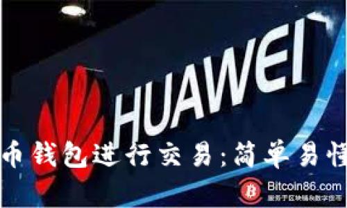 如何利用比特币钱包进行交易：简单易懂的步骤与技巧