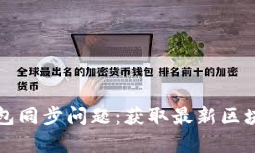 如何解决比特币钱包同步问题：获取最新区块链数据的详细指南