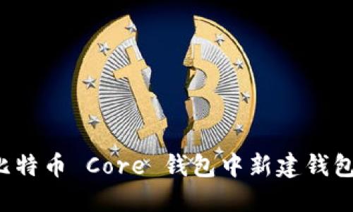 新手指南：如何在比特币 Core 钱包中新建钱包并安全管理比特币