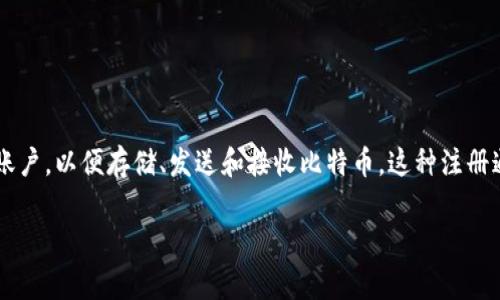 比特币钱包注册的全名通常称为“比特币钱包账户注册”。这个过程涉及创建一个账户，以便存储、发送和接收比特币。这种注册通常需要提供一些必要的个人信息，有时还要进行身份验证，以确保账户的安全性。

如果你有其他具体问题，欢迎随时问我！