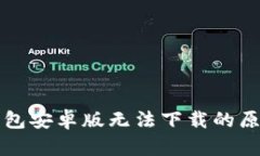 解决以太坊钱包安卓版无法下载的原因及解决方