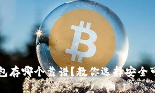 区块链钱包存哪个靠谱？教你选择安全可靠的钱包