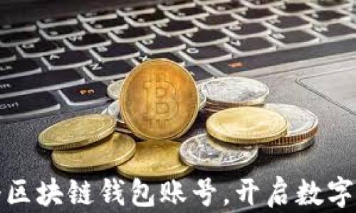 
快速创建一个区块链钱包账号，开启数字资产管理之旅