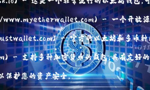 您可以通过以下链接下载以太坊钱包：

1. **MetaMask**: [MetaMask官网](https://metamask.io) - 这是一个非常流行的以太坊钱包，可以作为浏览器扩展或移动应用使用。
   
2. **MyEtherWallet**: [MyEtherWallet官网](https://www.myetherwallet.com) - 一个开放源代码的钱包，用户可以通过网页创建钱包，也支持硬件钱包。

3. **Trust Wallet**: [Trust Wallet官网](https://trustwallet.com) - 官方的以太坊和多币种移动钱包，提供安全储存和易于使用的界面。

4. **Exodus**: [Exodus官网](https://www.exodus.com) - 支持多种加密货币的钱包，具有友好的用户界面，同时也支持以太坊。

请确保您访问的是官方网站，并小心任何其他非官方链接，以保护您的资产安全。