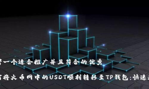 思考一个适合推广并且符合的优秀

如何将火币网中的USDT顺利转移至TP钱包：快速教程