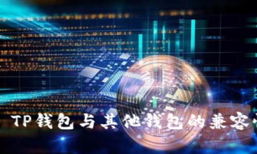 ### TP钱包与其他钱包的兼容性详解
