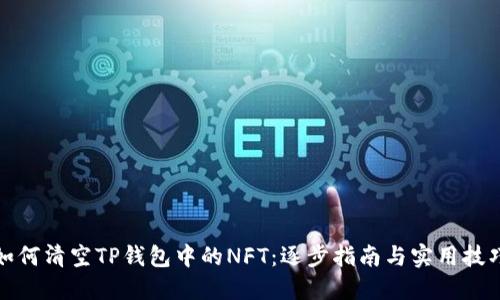 如何清空TP钱包中的NFT：逐步指南与实用技巧