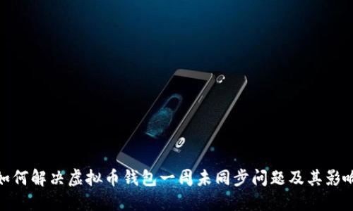 如何解决虚拟币钱包一周未同步问题及其影响