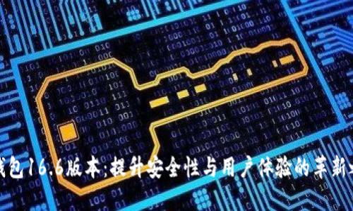 TP钱包16.6版本：提升安全性与用户体验的革新之作