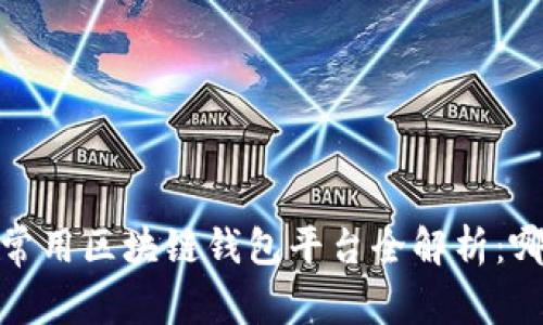 2023年国内常用区块链钱包平台全解析：哪个最适合你？