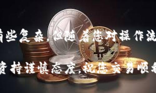 要在TP钱包中将USDT转换为BNB（币安币），您可以按照以下步骤进行操作。以下是详尽的指南，分为多个小节，便于理解。

步骤一：打开TP钱包
首先，确保您已经在设备上安装并打开TP钱包应用。如果您还没有帐户，您需要注册一个并进行身份验证。同时，请确保您已有足够的USDT余额可以进行兑换。

步骤二：查看钱包余额
在TP钱包的首页，您可以查看到自己的资产列表。在这里，找到USDT并确认您要兑换的数量。确保在进行交换之前，您了解当前的市场价格，以便知道您将获得多少BNB。

步骤三：选择交易选项
在首页，寻找“交易”或“兑换”选项。这个选项可能会显示一个图标，通常是两种货币交换的图标。点击此选项后，系统会引导您进入交易界面。

步骤四：输入交易信息
在交易界面，您需要选择您要兑换的货币。在第一个下拉框中选择USDT，然后在第二个下拉框中选择BNB。接下来，输入您希望兑换的USDT数量。

步骤五：确认汇率和交易费用
系统会显示当前的实时汇率和可能的交易费用。在进行任何操作之前，请仔细查看这些信息。确保您了解汇率和任何附加费用，以便做出明智的决策。

步骤六：提交交易请求
如果您对汇率和费用满意，请点击“确认”或“提交”按钮。此时，系统将处理您的交易请求。请耐心等待处理完成。根据网络拥堵情况，交易可能需要几分钟才能完成。

步骤七：查看交易记录
交易完成后，您可以在TP钱包中查看您的交易记录。这可以帮助您确认您的USDT已成功转换为BNB。如果交易未能完成，检查是否有任何错误提示，并寻求解决方案。

小贴士
为了确保您的交易顺利进行，建议您在网络状况良好的时候进行交易。同时，关注市场动态，选择合适的时机进行兑换。市场的波动可能影响您的兑换结果。

总结
通过以上步骤，您可以轻松地在TP钱包中将USDT兑换为BNB。虽然初次尝试时可能会感到有些复杂，但随着您对操作流程的熟悉，您将能更自信地进行各类交易。记得定期关注市场变化，以便投资决策更加明智。

希望这份指南对您有所帮助，您可以顺利完成USDT到BNB的兑换。同时，确保您对自己的投资持谨慎态度，祝您交易顺利！