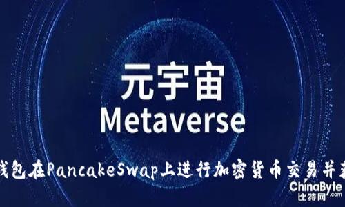 如何使用TP钱包在PancakeSwap上进行加密货币交易并获得丰厚收益