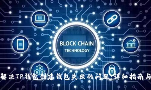如何解决TP钱包创建钱包失败的问题：详细指南与技巧