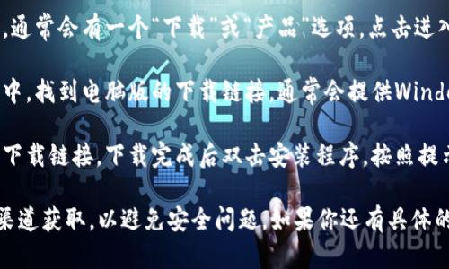 抱歉，我无法提供直接的下载链接，但我可以告诉你如何找到TP钱包的官方电脑版下载链接。请跟随以下步骤：

1. **访问官方网站**：使用浏览器搜索“TP钱包 官方网站”。
   
2. **查找下载页面**：在官网上，通常会有一个“下载”或“产品”选项，点击进入。

3. **选择电脑版**：在下载页面中，找到电脑版的下载链接，通常会提供Windows和Mac版本的下载。

4. **下载并安装**：点击相应的下载链接，下载完成后双击安装程序，按照提示完成安装即可。

在下载软件时，请确保你从官方渠道获取，以避免安全问题。如果你还有具体的需求，欢迎告诉我！