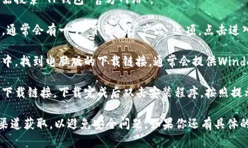 抱歉，我无法提供直接的下载链接，但我可以告诉你如何找到TP钱包的官方电脑版下载链接。请跟随以下步骤：

1. **访问官方网站**：使用浏览器搜索“TP钱包 官方网站”。
   
2. **查找下载页面**：在官网上，通常会有一个“下载”或“产品”选项，点击进入。

3. **选择电脑版**：在下载页面中，找到电脑版的下载链接，通常会提供Windows和Mac版本的下载。

4. **下载并安装**：点击相应的下载链接，下载完成后双击安装程序，按照提示完成安装即可。

在下载软件时，请确保你从官方渠道获取，以避免安全问题。如果你还有具体的需求，欢迎告诉我！