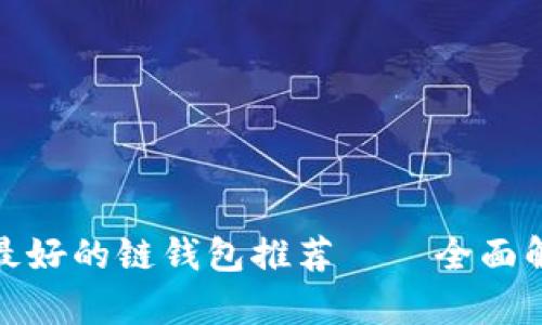 tp钱包中最好的链钱包推荐——全面解析与评测