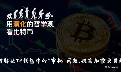 如何解决TP钱包中的“审批”问题，提高加密交易效率