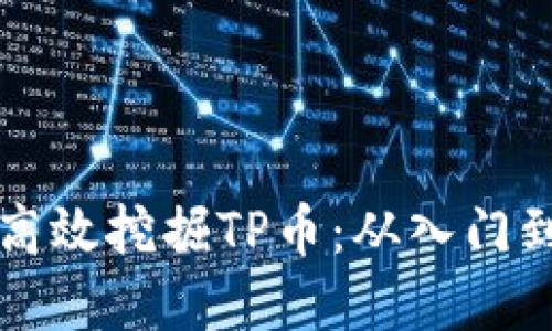 如何通过TP钱包高效挖掘TP币：从入门到精通的完整指南