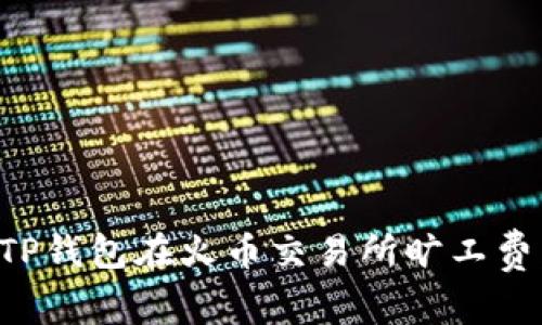 如何使用TP钱包在火币交易所旷工费：全面指南